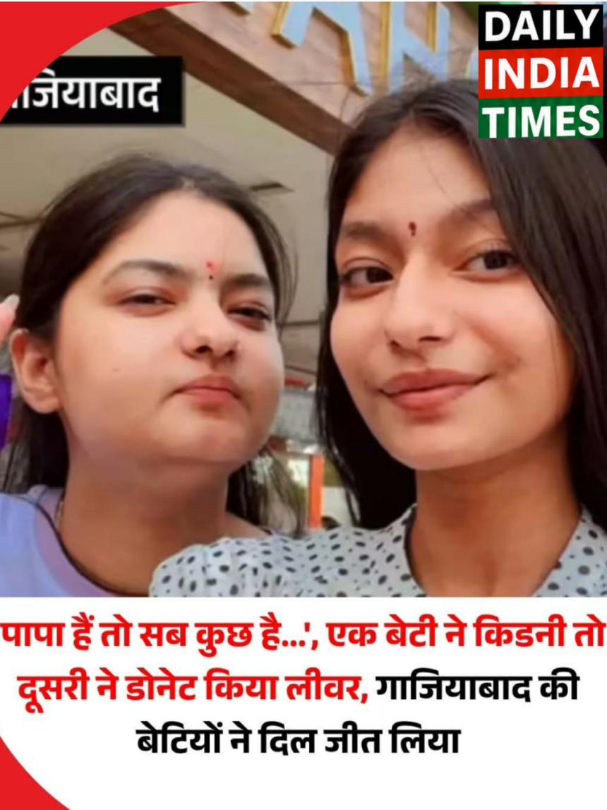 जरूरी खबर: पापा हैं तो सब कुछ है…’, एक बेटी ने किडनी तो दूसरी ने डोनेट किया लीवर